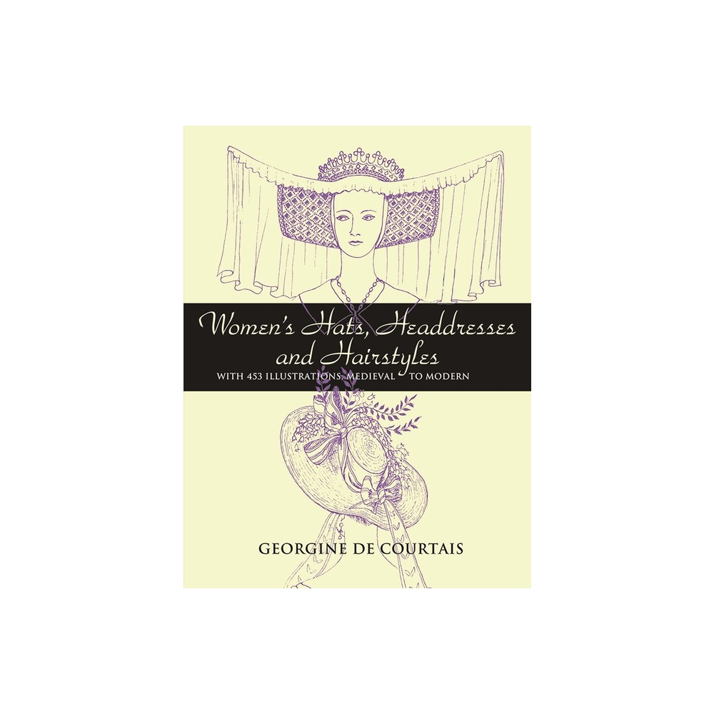 Women's Hats, Headdresses and Hairstyles - (Dover Fashion and Costumes) by Georgine De Courtais (Paperback)