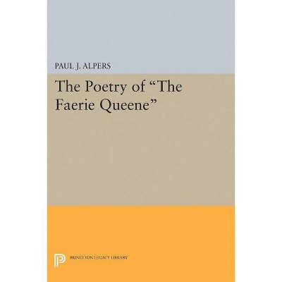 Poetry of the Faerie Queene - (Princeton Legacy Library) by  Paul J Alpers (Paperback)