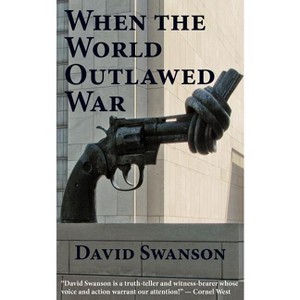 When the World Outlawed War - by  David Christopher Naylor Swanson (Paperback) - 1 of 1