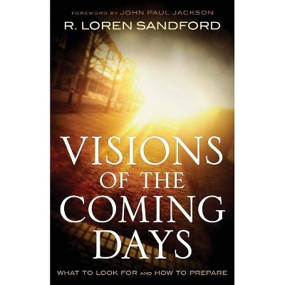 Visions of the Coming Days - by  R Loren Sandford (Paperback)