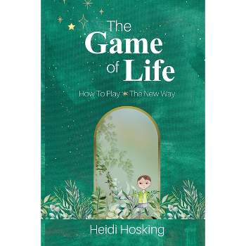 The Game of Life - How to Play, The New Way - by  Heidi Hosking (Paperback)