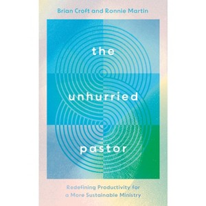 The Unhurried Pastor - by  Brian Croft & Ronnie Martin (Paperback) - 1 of 1