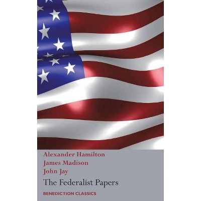The Federalist Papers, Including the Constitution of the United States - by  Alexander Hamilton & John Jay & James Madison (Hardcover)