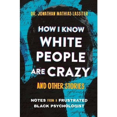 How I Know White People Are Crazy and Other Stories - by  Jonathan Lassiter (Hardcover)