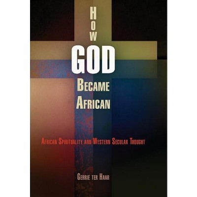 How God Became African - by  Gerrie Ter Haar (Hardcover)