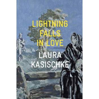 Lightning Falls in Love - by  Laura Kasischke (Paperback)