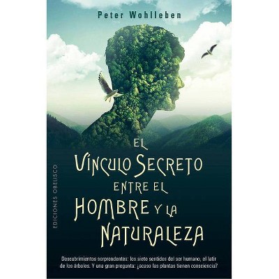 El Vinculo Secreto Entre El Hombre Y La Naturaleza - by  Peter Wohlleben (Paperback)