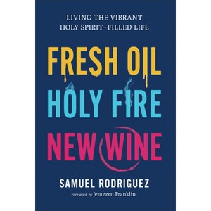Fresh Oil, Holy Fire, New Wine - by  Samuel Rodriguez (Hardcover) - 1 of 1