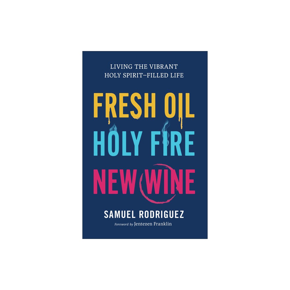 Fresh Oil, Holy Fire, New Wine - by Samuel Rodriguez (Hardcover)