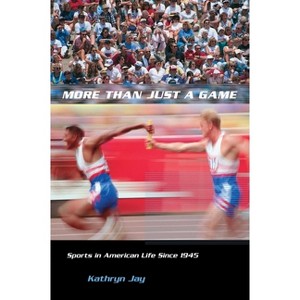More Than Just a Game - (Columbia Histories of Modern American Life) by  Kathryn Jay (Paperback) - 1 of 1