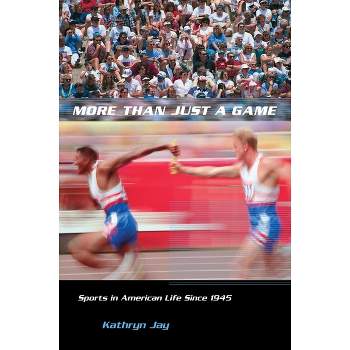 More Than Just a Game - (Columbia Histories of Modern American Life) by  Kathryn Jay (Paperback)