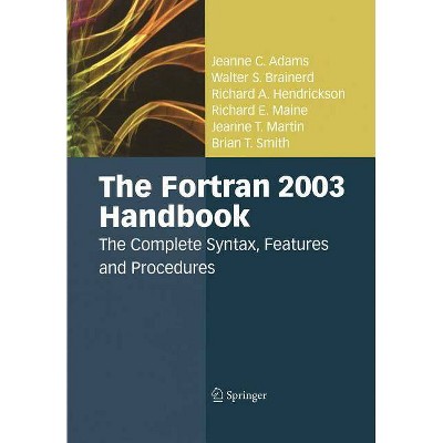 The FORTRAN 2003 Handbook - by  Jeanne C Adams & Walter S Brainerd & Richard A Hendrickson & Richard E Maine & Jeanne T Martin & Brian T Smith