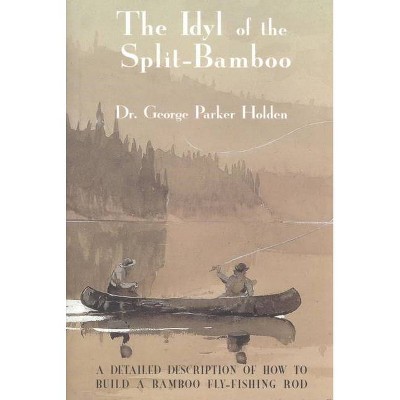 Idyl of the Split Bamboo - by  George Parker Holden (Hardcover)