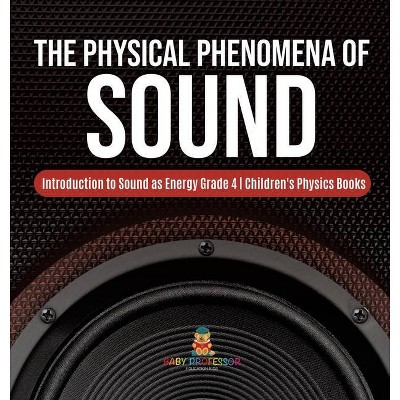 The Physical Phenomena of Sound - Introduction to Sound as Energy Grade 4 - Children's Physics Books - by  Baby Professor (Hardcover)