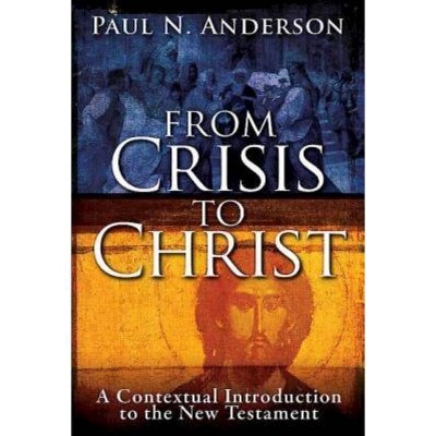 From Crisis to Christ - by  Paul N Anderson (Paperback)