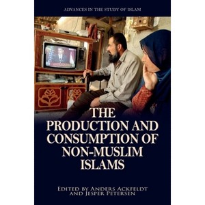 The Production and Consumption of Non-Muslim Islams - (Advances in the Study of Islam) by  Anders Ackfeldt & Jesper Petersen (Hardcover) - 1 of 1