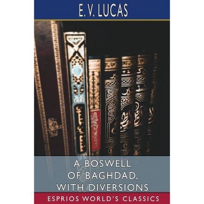 A Boswell of Baghdad, With Diversions (Esprios Classics) - by  E V Lucas (Paperback)