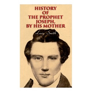 History of the Prophet Joseph, by His Mother - by  Lucy Smith & George Albert Smith & Elias Smith (Paperback) - 1 of 1