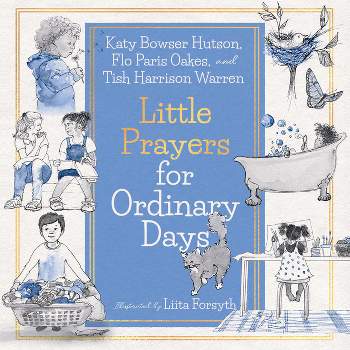 Little Prayers for Ordinary Days - by  Tish Harrison Warren & Katy Bowser Hutson & Flo Paris Oakes (Hardcover)