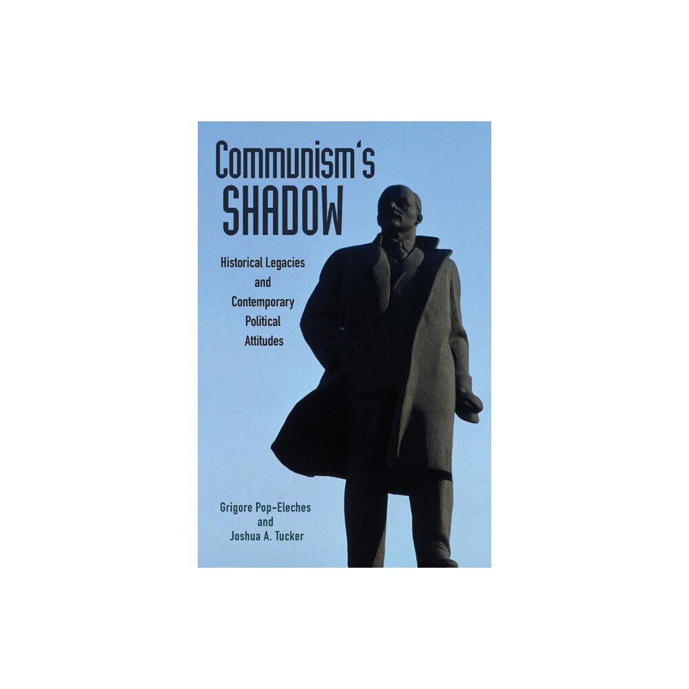 Communisms Shadow - (Princeton Studies in Political Behavior) by Grigore Pop-Eleches & Joshua Tucker (Paperback)