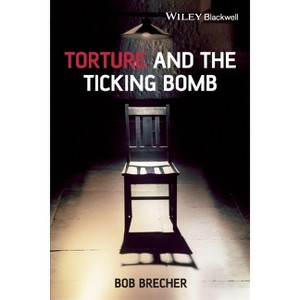 Torture and the Ticking Bomb - (Blackwell Public Philosophy) by  Bob Brecher (Paperback) - 1 of 1