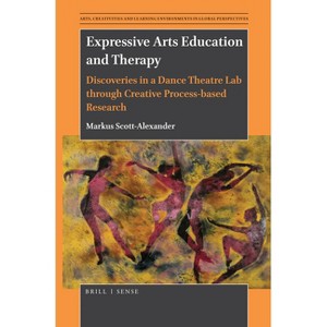 Expressive Arts Education and Therapy - (Arts, Creativities, and Learning Environments in Global Pers) by  Markus Scott-Alexander (Paperback) - 1 of 1