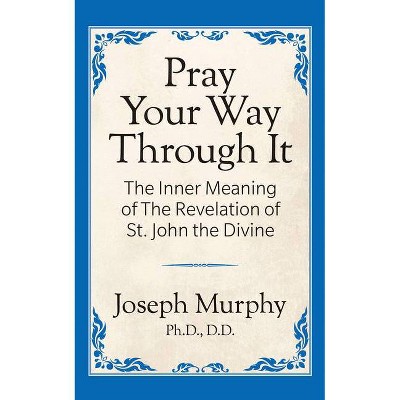 Pray Your Way Through It - by  Joseph Murphy (Paperback)