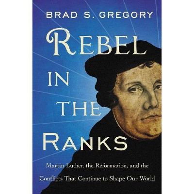 Rebel in the Ranks - by  Brad S Gregory (Paperback)