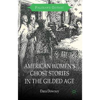 American Women's Ghost Stories in the Gilded Age - (Palgrave Gothic) by  D Downey (Hardcover)