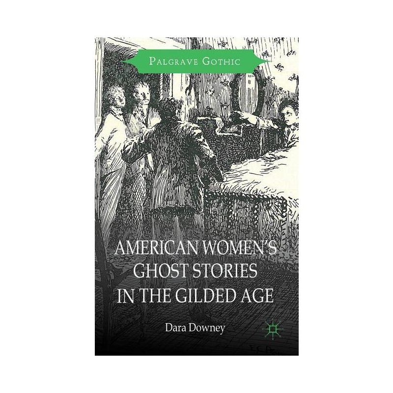 American Women's Ghost Stories in the Gilded Age - (Palgrave Gothic) by  D Downey (Hardcover), 1 of 2