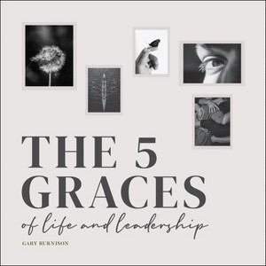 The Five Graces of Life and Leadership - by  Gary Burnison (Hardcover) - 1 of 1