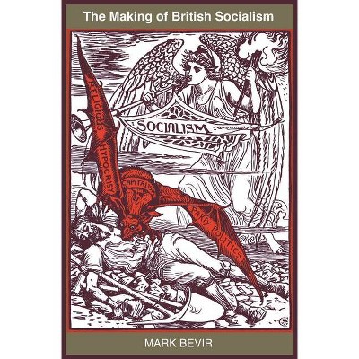 The Making of British Socialism - by  Mark Bevir (Paperback)