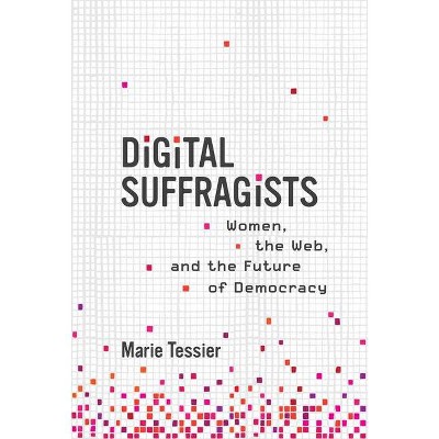 Digital Suffragists - by  Marie Tessier (Hardcover)