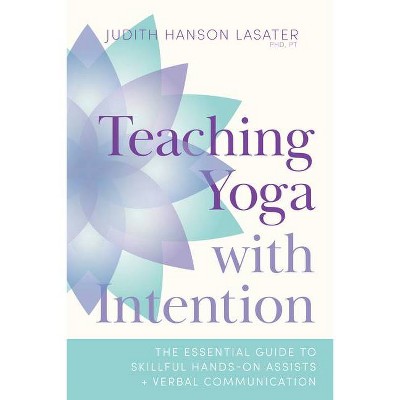 Teaching Yoga with Intention - by  Judith Hanson Lasater (Paperback)