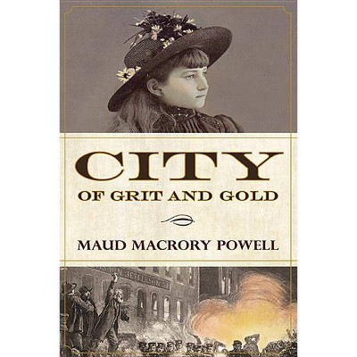 City of Grit and Gold - by  Maud Macrory Powell (Paperback)