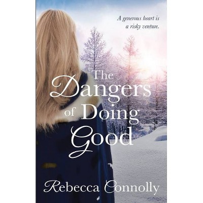 The Dangers of Doing Good - (Arrangements, Book 4) by  Rebecca Connolly (Paperback)