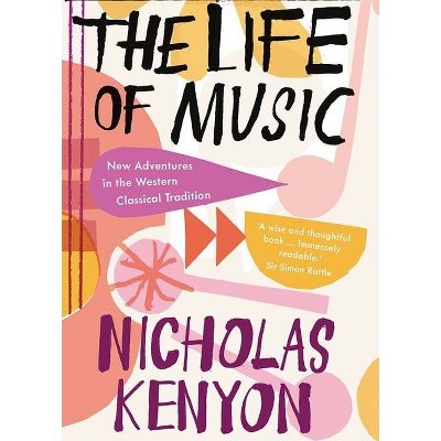 The Life of Music - by  Nicholas Kenyon (Hardcover)