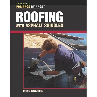 Roofing with Asphalt Shingles - (For Pros By Pros) by  Mike Guertin (Paperback)