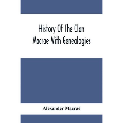 History Of The Clan Macrae With Genealogies - by  Alexander MacRae (Paperback)