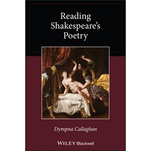 Reading Shakespeare's Poetry - (Wiley Blackwell Reading Poetry) by  Dympna Callaghan (Paperback) - 1 of 1