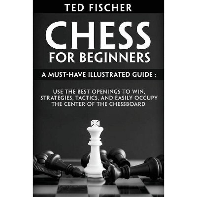 Chess for Beginners - by  Ted Fischer (Paperback)