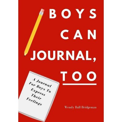 Boys Can Journal, Too - by  Wendy Ball Bridgeman (Paperback)