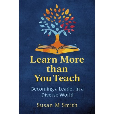 Learn More Than You Teach - by  Susan M Smith (Paperback)