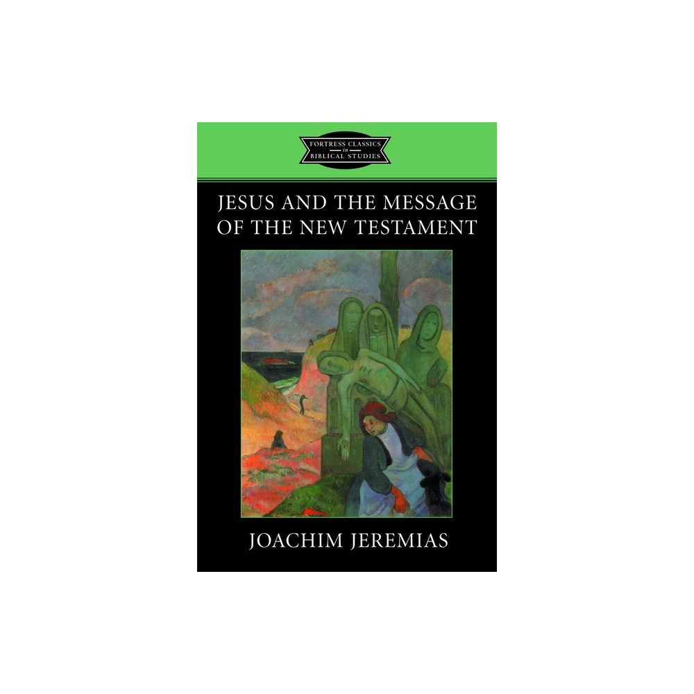 Jesus and the Message of the New Testament - (Fortress Classics in Biblical Studies) by K C Hanson & Joachim Jeremias (Paperback)