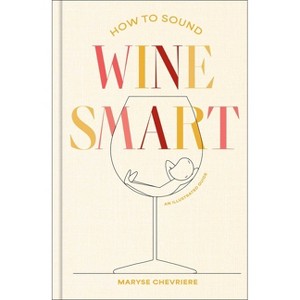 How to Sound Wine Smart - by  Maryse Chevriere (Hardcover) - 1 of 1