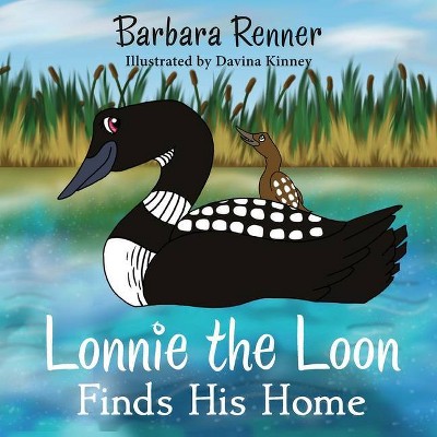 Lonnie the Loon Finds His Home - by  Barbara Renner (Paperback)