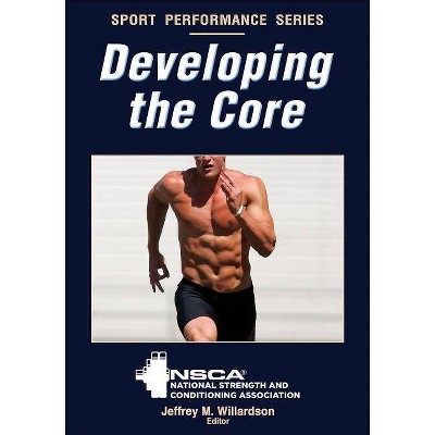  Developing the Core - (Nsca Sport Performance) by  Nsca -National Strength & Conditioning Association & Jeffrey M Willardson (Paperback) 
