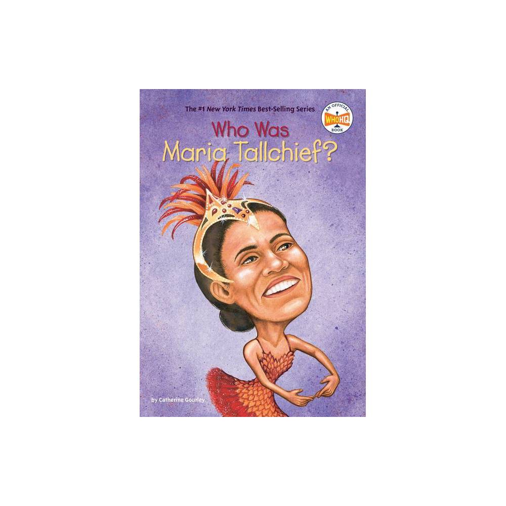 Who Was Maria Tallchief? - (Who Was...?) by Catherine Gourley (Paperback) was $5.99 now $3.99 (33.0% off)