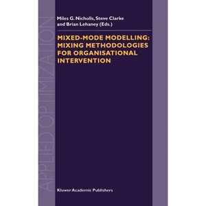 Mixed-Mode Modelling: Mixing Methodologies for Organisational Intervention - (Applied Optimization) by  M G Nicholls & S a Clarke & B Lehaney - 1 of 1