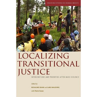 Localizing Transitional Justice - (Stanford Studies in Human Rights) by  Rosalind Shaw & Lars Waldorf & Pierre Hazan (Paperback)